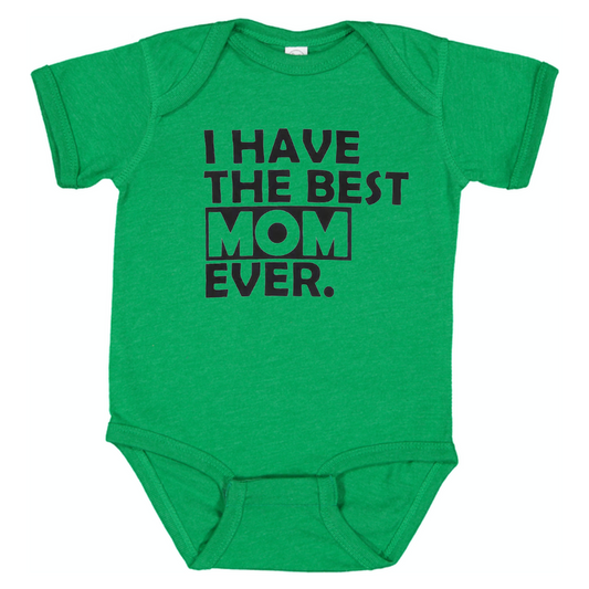 I Have the Best Mom Ever Baby Onesie/Toddler shirt