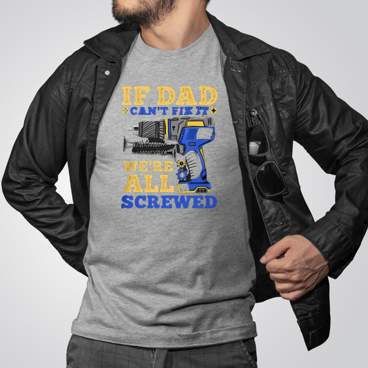 If Dad Can't Fix It Were All Screwed .... Men's Tshirt