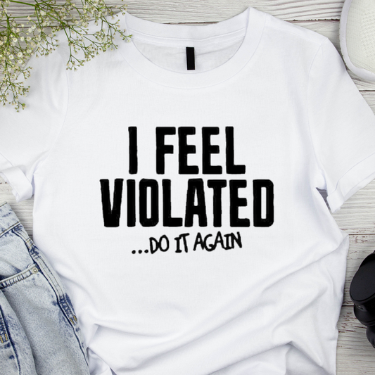 I Feel Violated ..........DO it Again Men's T-shirt