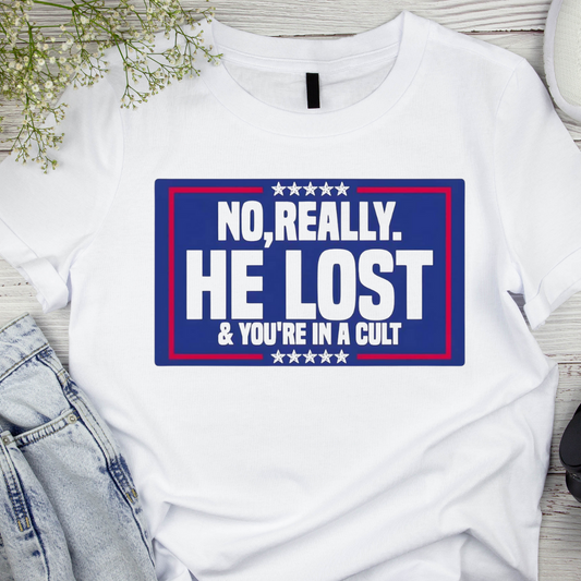 No, Really, He Lost & Your in A Cult  unisex T-shirt