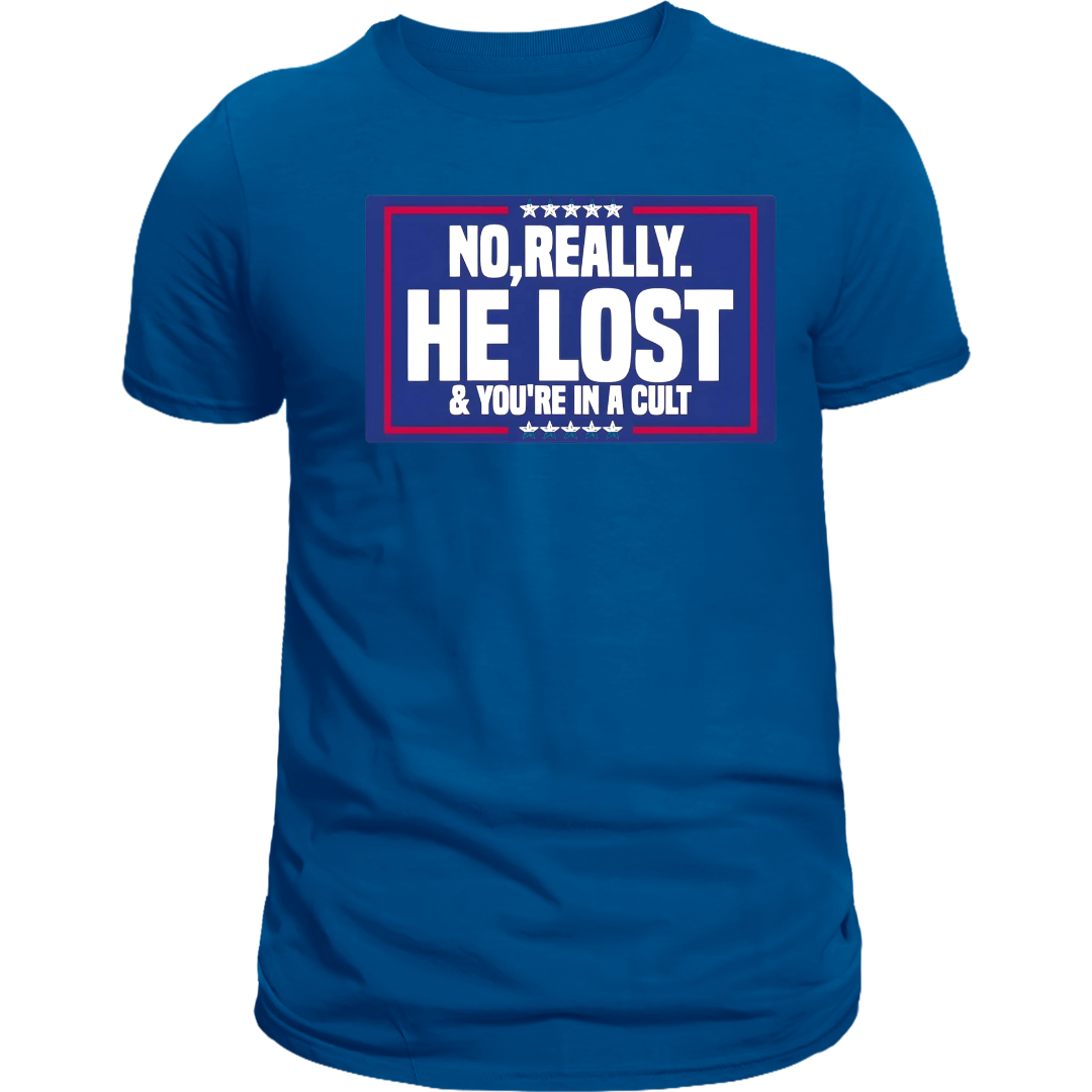 No, Really, He Lost & Your in A Cult  unisex T-shirt