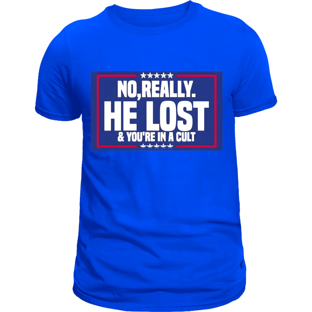 No, Really, He Lost & Your in A Cult  unisex T-shirt