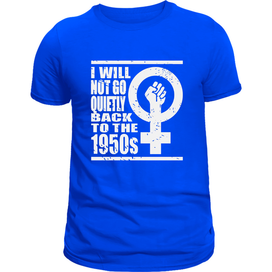 I will Not go quietly Back to the 1950s inisex T-shirt