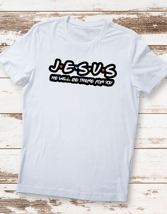Jesus He Will Be There For You unisex tshirt T-shirt