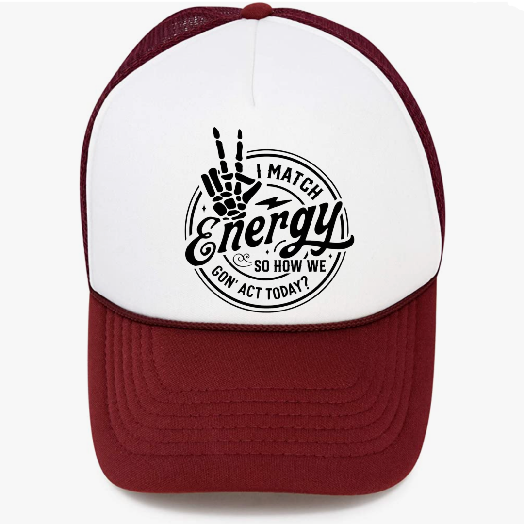 I Match Energy. So how we goin' act today? Trucker Cap