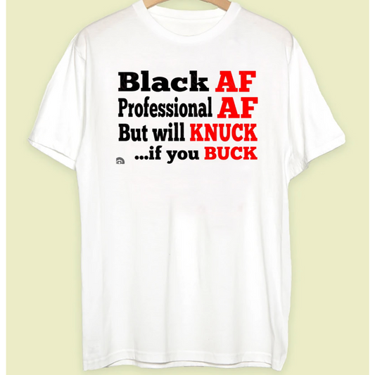 Black AF Professional AF But will KNUCK if you Buck unisex T-shirt