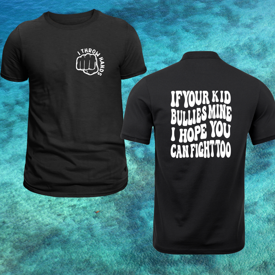 If your kid bullies mine I hope you can fight too...I throw hands .... Unisex Tshirt