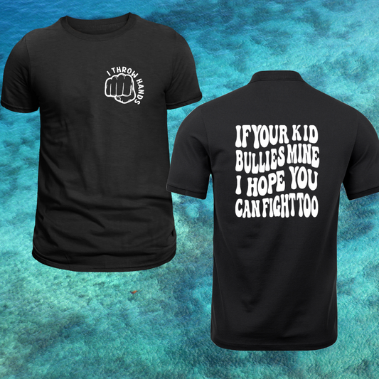 If your kid bullies mine I hope you can fight too...I throw hands .... Unisex Tshirt