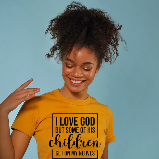 I Love God but some of his Children get on my nerves women's Shirt