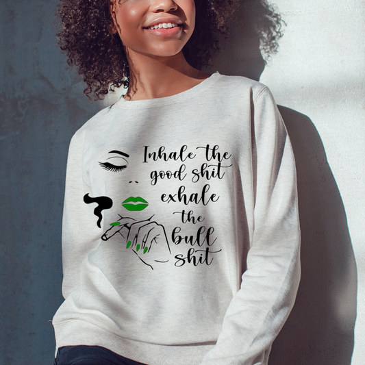 Inhale the Good shit Exhale the bull shit  Sweatshirt