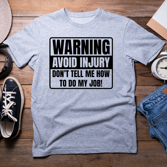 Warning Avoid Injury Don't Tell Me How To Do My Job- men's crew neck T-shirt