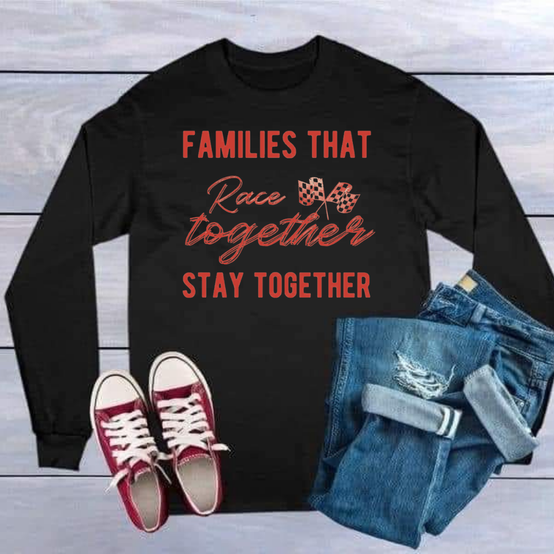 FAMILIES THAT RACE TOGETHER STAY TOGETHER LONG SLEEVE TSHIRT