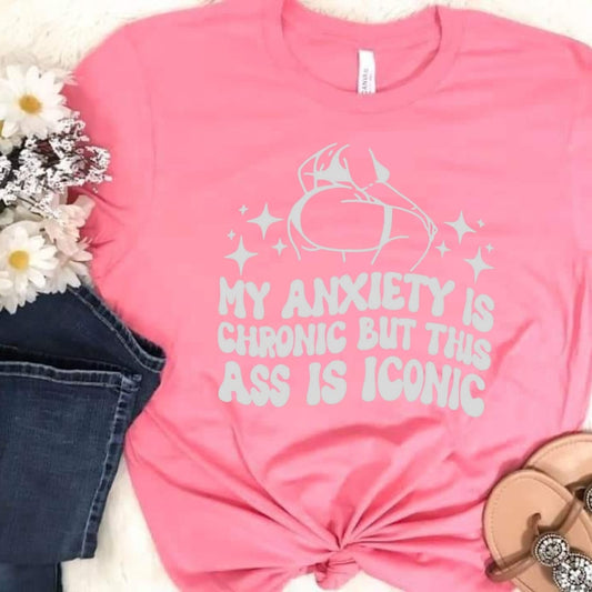 My Anxiety is Chronic But This Ass Is Iconic Women's Graphic T-shirt